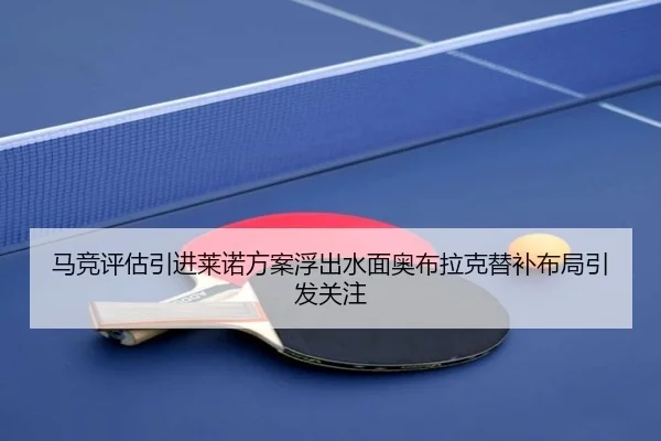马竞评估引进莱诺方案浮出水面奥布拉克替补布局引发关注（pg）